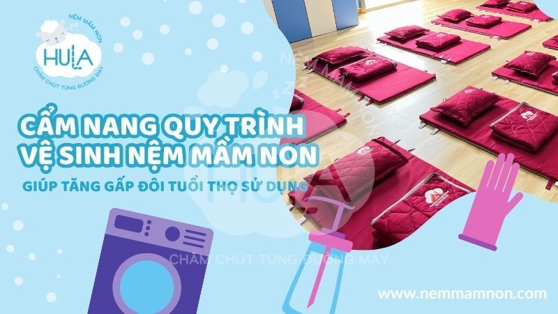 CẨM NANG QUY TRÌNH VỆ SINH NỆM MẦM NON GIÚP TĂNG GẤP ĐÔI TUỔI THỌ SỬ DỤNG CẨM NANG QUY TRÌNH VỆ SINH NỆM MẦM NON GIÚP TĂNG GẤP ĐÔI TUỔI THỌ SỬ DỤNG